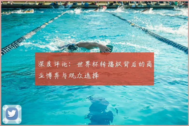 深度评论：世界杯转播权背后的商业博弈与观众选择